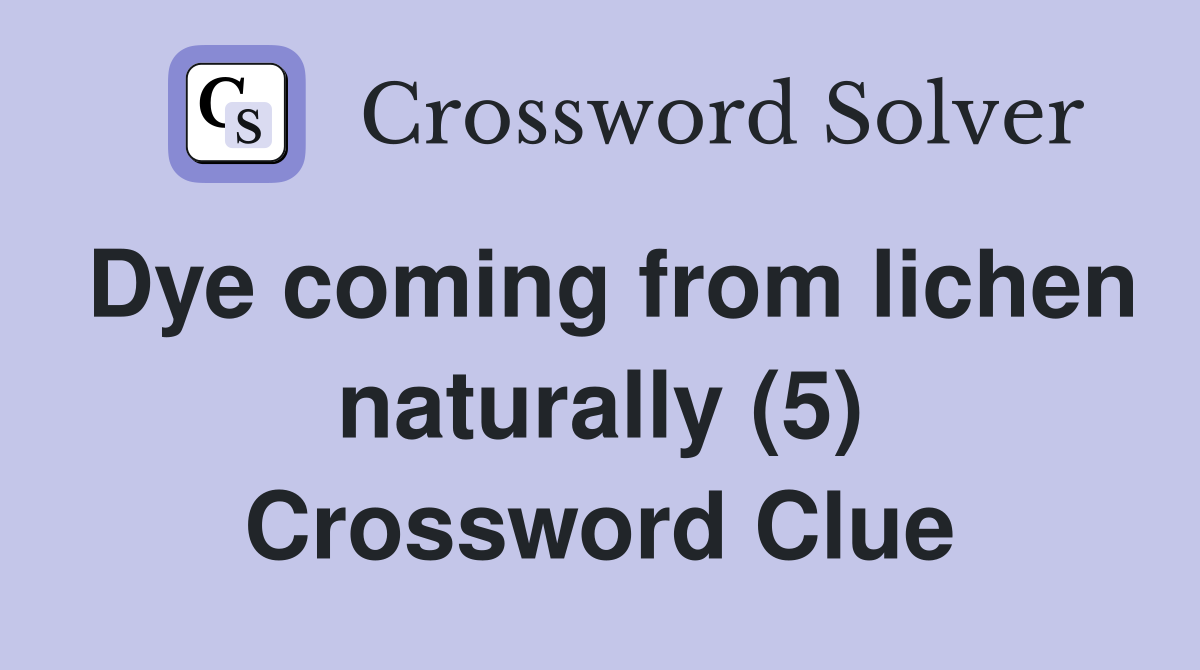 Dye coming from lichen naturally (5) Crossword Clue Answers